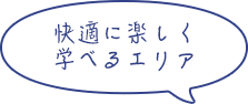 快適に楽しく学べるエリア